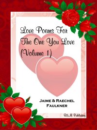 Love Poems For The One You Love (Volume 1) by Jaime & Raechel Faulkner