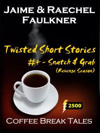 Twisted Short Stories #4 - Snatch & Grab: Revenge Season by Jaime & Raechel Faulkner