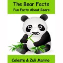 The Bear Facts - Fun Facts About Bears by Celeste & Zuli Marino