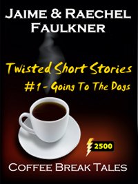 Twisted Short Stories #1 -  Going To The Dogs by Jaime & Raechel Faulkner