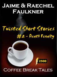 Twisted Short Stories #2 -  Death Penalty by Jaime & Raechel Faulkner