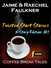 Twisted Short Stories - 5-Story Edition #1 by Jaime & Raechel Faulkner
