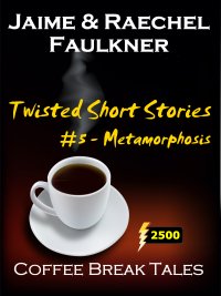 Twisted Short Stories #5 - Metamorphosis by Jaime & Raechel Faulkner